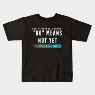 For a Closer, "no" means not yet Kids T-Shirt